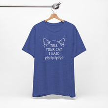 Load image into Gallery viewer, Tell Your Cat I Said Pspspspsps — SPCA Tee