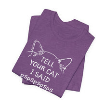 Load image into Gallery viewer, Tell Your Cat I Said Pspspspsps — SPCA Tee