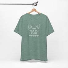 Load image into Gallery viewer, Tell Your Cat I Said Pspsps Tee