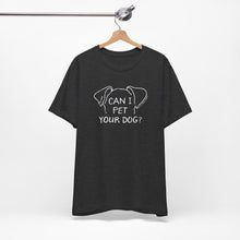 Load image into Gallery viewer, Can I Pet Your Dog Tee