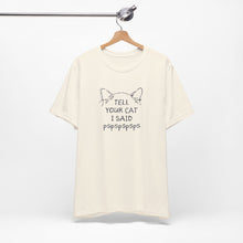 Load image into Gallery viewer, Tell Your Cat I Said Pspsps Tee