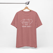 Load image into Gallery viewer, Can I Pet Your Dog Tee