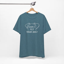 Load image into Gallery viewer, Can I Pet Your Dog Tee