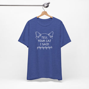 Tell Your Cat I Said Pspspspsps — SPCA Tee