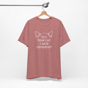 Tell Your Cat I Said Pspspspsps — SPCA Tee