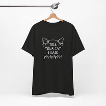 Load image into Gallery viewer, Tell Your Cat I Said Pspspspsps — SPCA Tee
