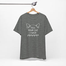 Load image into Gallery viewer, Tell Your Cat I Said Pspspspsps — SPCA Tee
