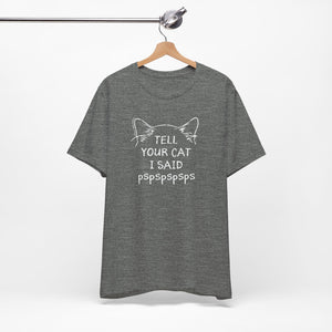 Tell Your Cat I Said Pspspspsps — SPCA Tee