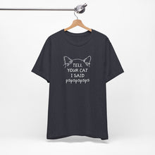 Load image into Gallery viewer, Tell Your Cat I Said Pspsps Tee
