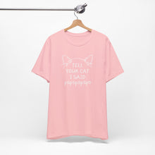 Load image into Gallery viewer, Tell Your Cat I Said Pspspspsps — SPCA Tee
