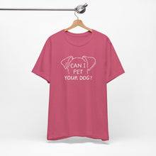 Load image into Gallery viewer, Can I Pet Your Dog Tee
