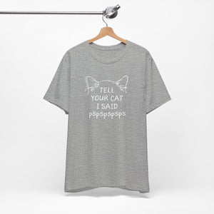 Tell Your Cat I Said Pspspspsps — SPCA Tee