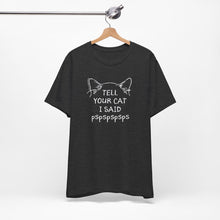 Load image into Gallery viewer, Tell Your Cat I Said Pspspspsps — SPCA Tee
