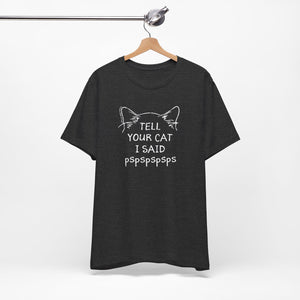 Tell Your Cat I Said Pspspspsps — SPCA Tee