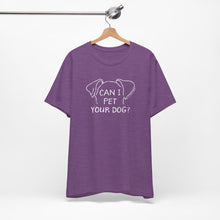 Load image into Gallery viewer, Can I Pet Your Dog Tee
