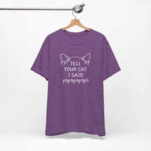 Load image into Gallery viewer, Tell Your Cat I Said Pspspspsps — SPCA Tee
