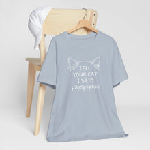 Load image into Gallery viewer, Tell Your Cat I Said Pspspspsps — SPCA Tee
