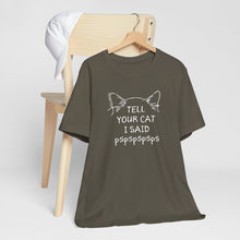 Load image into Gallery viewer, Tell Your Cat I Said Pspspspsps — SPCA Tee
