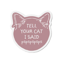 Load image into Gallery viewer, &quot;Tell Your Cat I Said Pspsps&quot; Magnet
