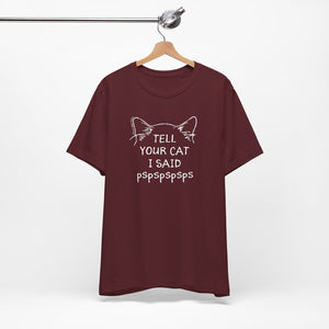 Tell Your Cat I Said Pspspspsps — SPCA Tee