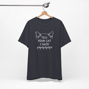 Tell Your Cat I Said Pspspspsps — SPCA Tee