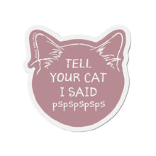 Load image into Gallery viewer, &quot;Tell Your Cat I Said Pspsps&quot; Magnet
