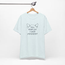Load image into Gallery viewer, Tell Your Cat I Said Pspsps Tee
